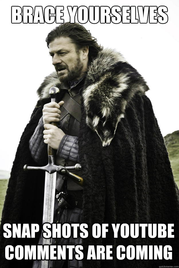 Brace Yourselves snap shots of YouTube comments are coming   Winter is coming