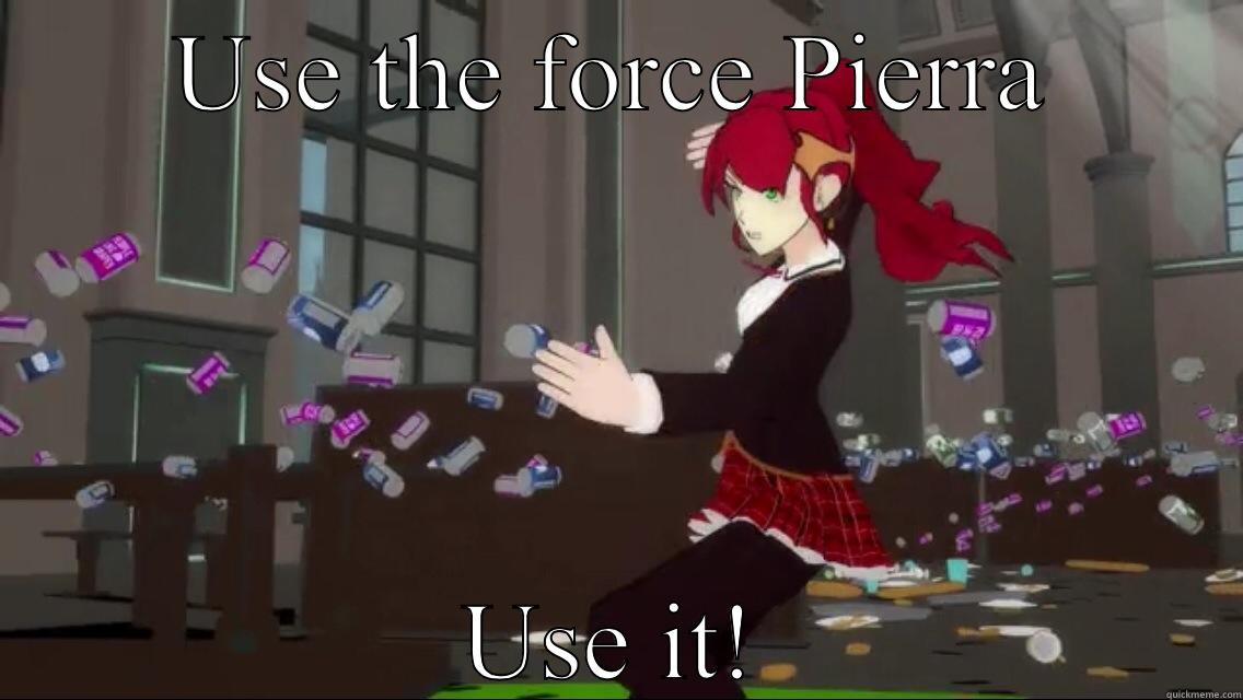 USE THE FORCE PIERRA USE IT! Misc