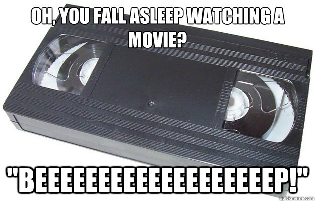 oh, you fall asleep watching a movie?
 