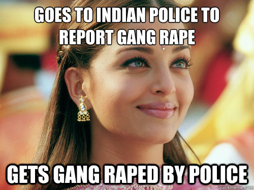 Goes to Indian police to 
report gang rape Gets Gang Raped by police - Goes to Indian police to 
report gang rape Gets Gang Raped by police  Gang Rape Ghita