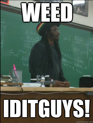 weed iditguys!   Rasta Science Teacher