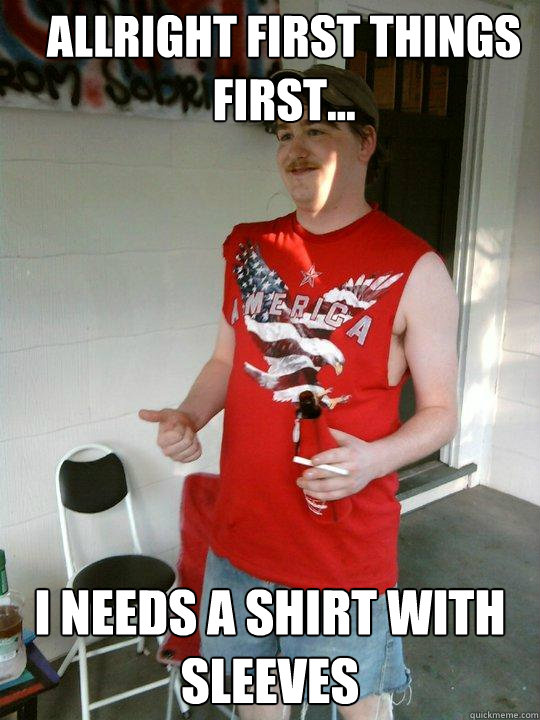 ALLright first things first... I needs a shirt with sleeves  Redneck Randal