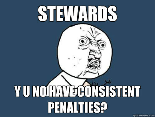 stewards y u no have consistent penalties? - stewards y u no have consistent penalties?  Y U No