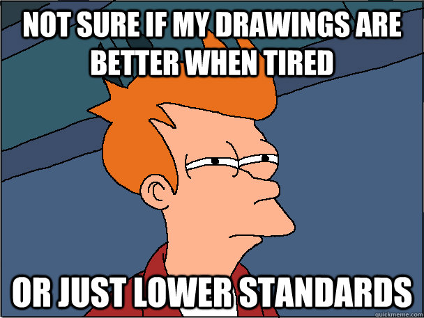 Not sure if my drawings are better when tired Or just lower standards  Futurama Fry