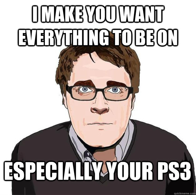 I make you want everything to be on especially your ps3  Always Online Adam Orth