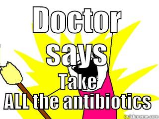 DOCTOR SAYS TAKE ALL THE ANTIBIOTICS All The Things