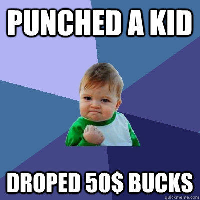 PUNCHED A KID  DROPED 50$ BUCKS  Success Kid