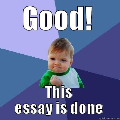 GOOD! THIS ESSAY IS DONE Success Kid