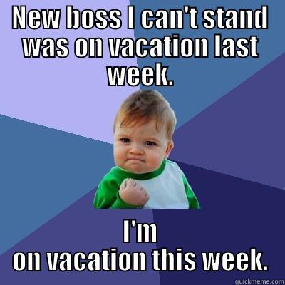 TWO WEEKS NO BOSS - NEW BOSS I CAN'T STAND WAS ON VACATION LAST WEEK. I'M ON VACATION THIS WEEK. Success Kid