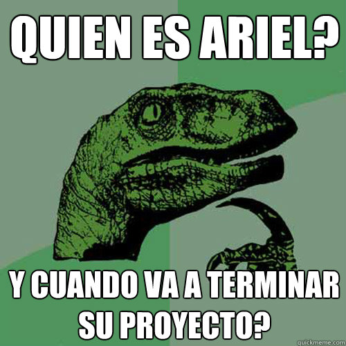 quien es ariel? y cuando va a terminar su proyecto?  Philosoraptor