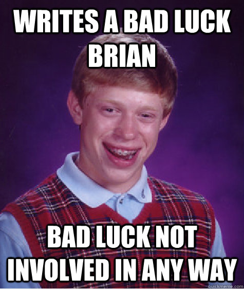 writes a bad luck brian bad luck not involved in any way  Bad Luck Brian