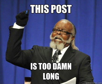 This post is TOO damn 
LONG - This post is TOO damn 
LONG  Too Damn High