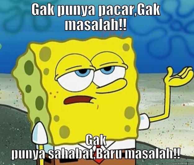 GAK PUNYA PACAR,GAK MASALAH!! GAK PUNYA SAHABAT,BARU MASALAH!! Tough Spongebob