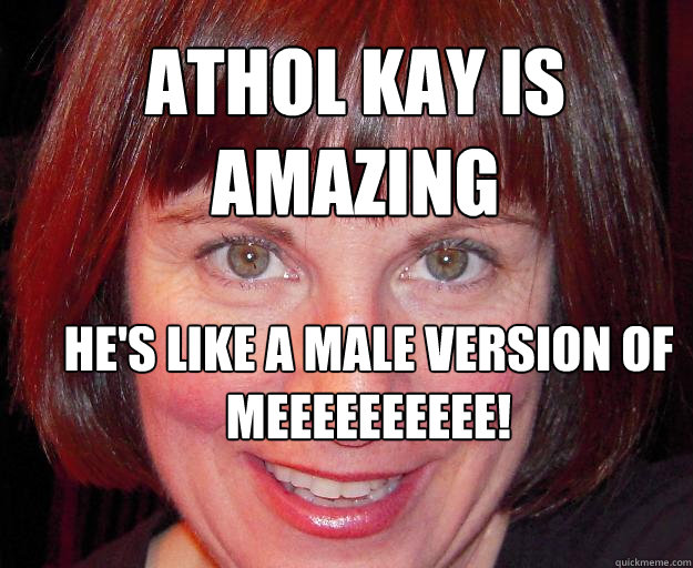 athol kay is amazing He's like a male version of meeeeeeeeee!  