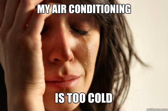 My Air Conditioning  is too cold Caption 3 goes here  First World Problems