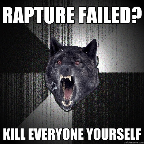 Rapture failed? Kill everyone yourself  Insanity Wolf