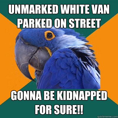 Unmarked white van parked on street GONNA BE KIDNAPPeD FOR SUre!! - Unmarked white van parked on street GONNA BE KIDNAPPeD FOR SUre!!  Paranoid Parrot