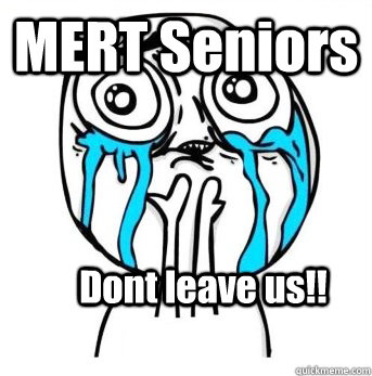 MERT Seniors Dont leave us!!  Crying meme