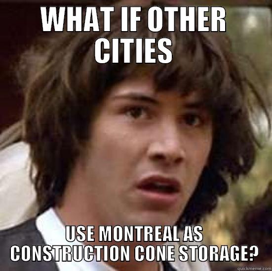 WHAT IF OTHER CITIES USE MONTREAL AS CONSTRUCTION CONE STORAGE? conspiracy keanu