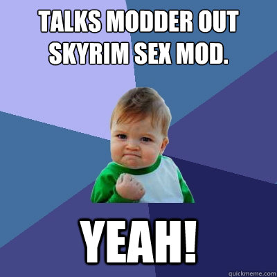 talks modder out Skyrim sex mod. yeah!  Success Kid