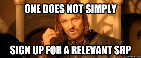 One does not simply sign up for a relevant SRP  One Does Not Simply