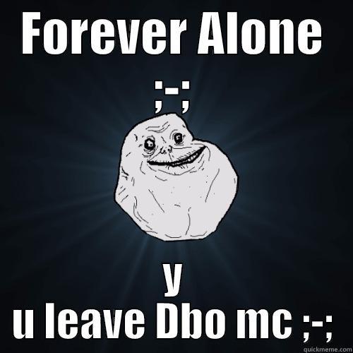 FOREVER ALONE ;-; Y U LEAVE DBO MC ;-; Forever Alone