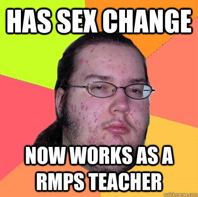 Has sex change Now works as a RMPS teacher - Has sex change Now works as a RMPS teacher  Butthurt Dweller