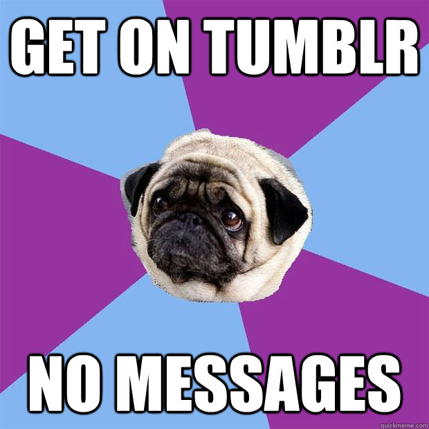 get on tumblr no messages - get on tumblr no messages  Lonely Pug