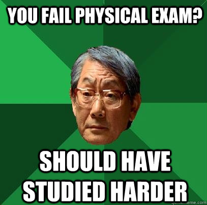 You fail physical exam? should have studied harder  High Expectations Asian Father