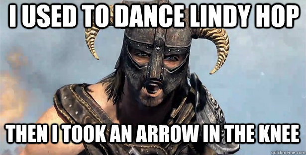 I USED TO DANCE LINDY HOP THEN I TOOK AN ARROW IN THE KNEE  skyrim