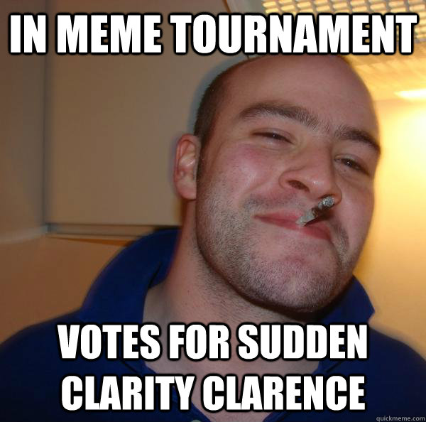 In meme tournament Votes for Sudden Clarity Clarence - In meme tournament Votes for Sudden Clarity Clarence  Misc