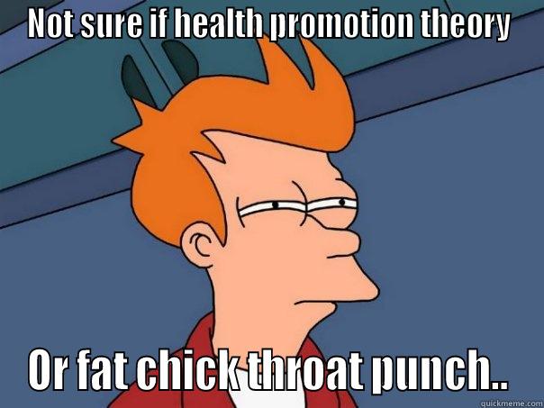 NOT SURE IF HEALTH PROMOTION THEORY OR FAT CHICK THROAT PUNCH.. Futurama Fry