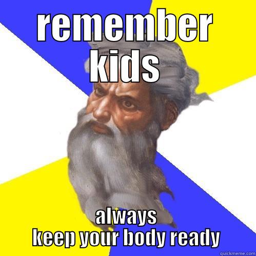 REMEMBER KIDS ALWAYS KEEP YOUR BODY READY Advice God