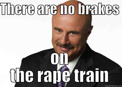 THERE ARE NO BRAKES  ON THE RAPE TRAIN Misc