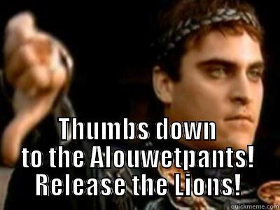  THUMBS DOWN TO THE ALOUWETPANTS! RELEASE THE LIONS! Downvoting Roman