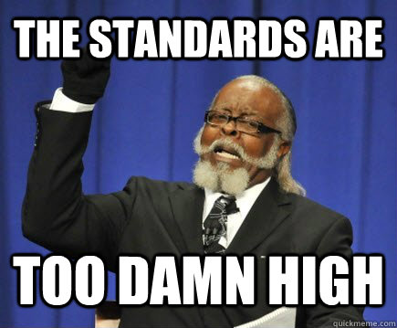 The standards are too damn high  Too Damn High