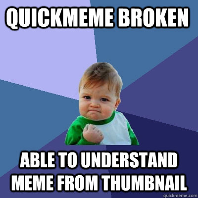 quickmeme broken able to understand meme from thumbnail  Success Kid