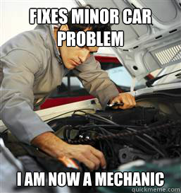 Fixes Minor car problem I am now a mechanic  Novice Mechanic