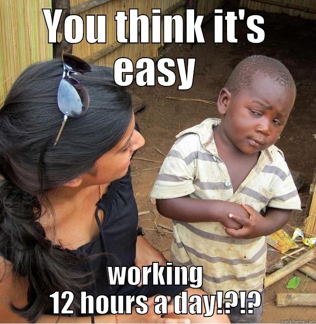 YOU THINK IT'S EASY WORKING 12 HOURS A DAY!?!? Skeptical Third World Kid