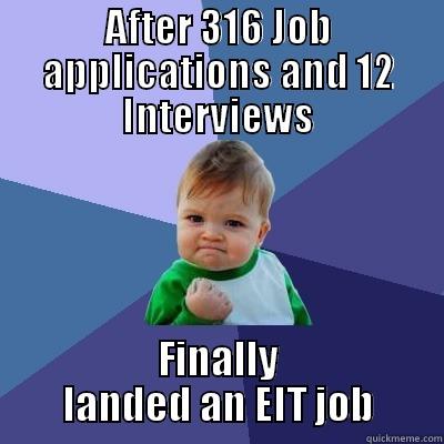 AFTER 316 JOB APPLICATIONS AND 12 INTERVIEWS FINALLY LANDED AN EIT JOB Success Kid