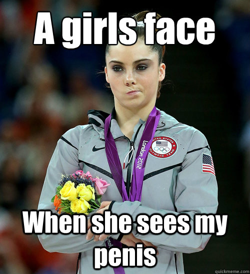 A girls face When she sees my penis  McKayla Not Impressed