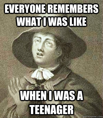 everyone remembers what I was like when i was a teenager  Quaker Problems