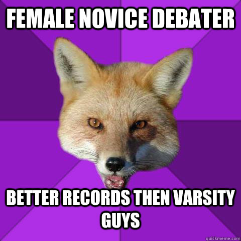 female Novice debater better records then varsity guys  Forensics Fox