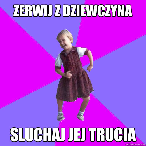 Zerwij z dziewczyna Sluchaj jej trucia Caption 3 goes here  Socially awesome kindergartener