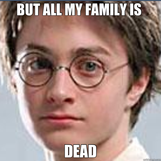 BUT ALL MY FAMILY IS  DEAD  Harry potter