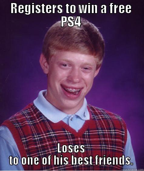 REGISTERS TO WIN A FREE PS4 LOSES TO ONE OF HIS BEST FRIENDS. Bad Luck Brian