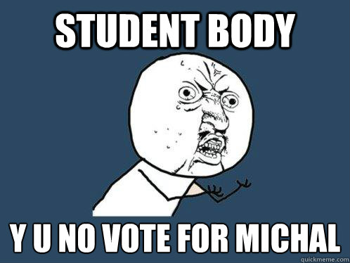 Student body y u no vote for michal
  Y U No