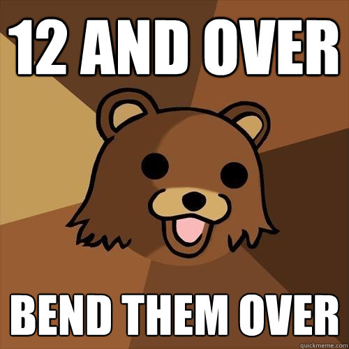 12 and over bend them over  Pedobear