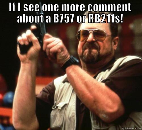 IF I SEE ONE MORE COMMENT ABOUT A B757 OR RB211S!  Am I The Only One Around Here