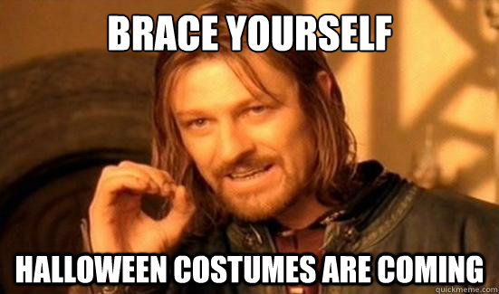 Brace yourself halloween costumes are coming - Brace yourself halloween costumes are coming  Boromir